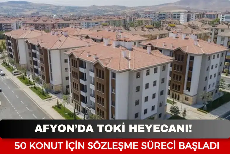 Afyon’da TOKİ heyecanı! 50 konut için sözleşme süreci başladı