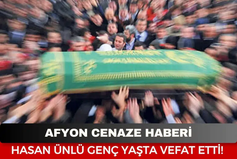 Afyonkarahisar’da Acı Kayıp... Hasan Ünlü Genç Yaşta Vefat Etti
