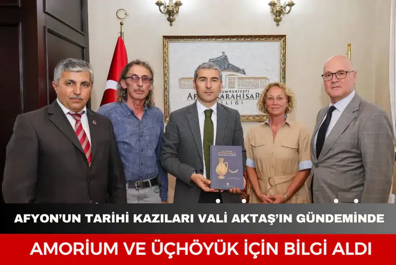 Afyonkarahisar’ın tarihi kazıları Vali Aktaş’ın gündeminde: Amorium ve Üçhöyük için bilgi aldı