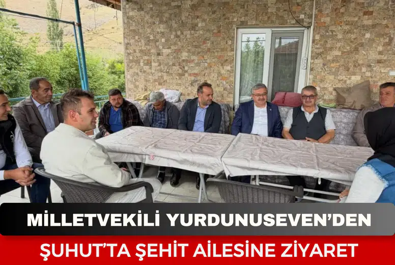 Milletvekili Yurdunuseven’den Şuhut’ta şehit ailesine ziyaret