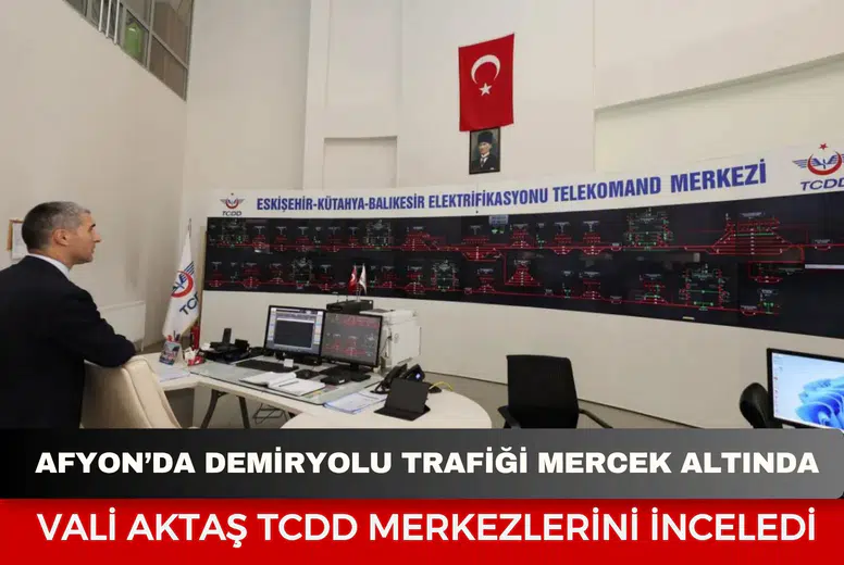 Afyonkarahisar’da demiryolu trafiği mercek altında: Vali Aktaş TCDD merkezlerini inceledi