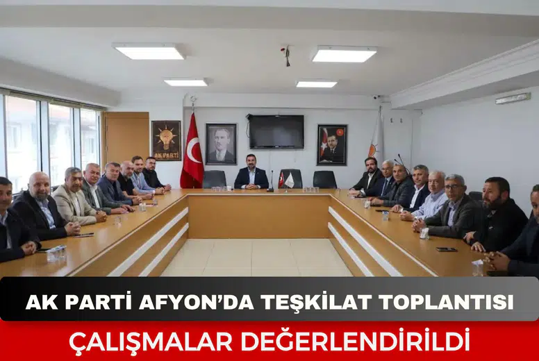AK Parti Afyon’da teşkilat toplantısı: Çalışmalar değerlendirildi