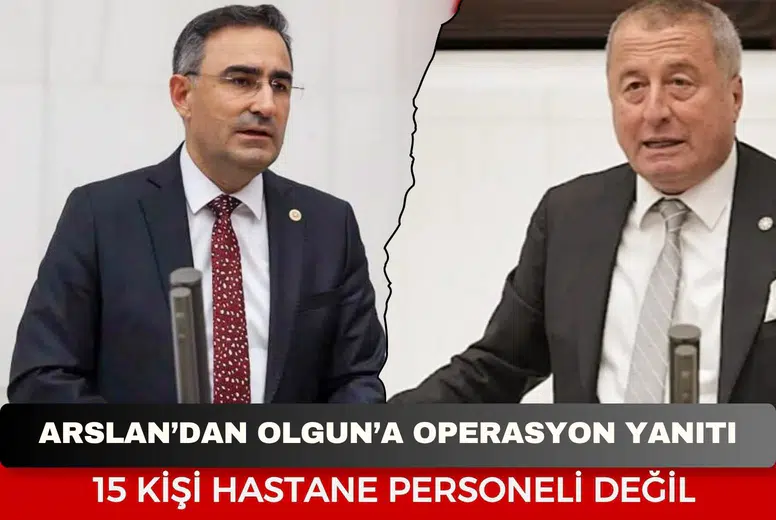 Milletvekili Arslan’dan Milletvekili Olgun’a operasyon yanıtı: “15 kişi hastane personeli değil”