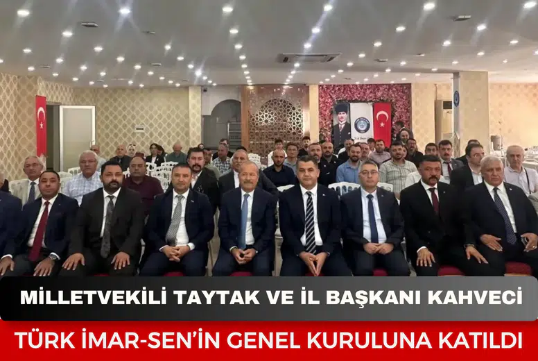 Milletvekili Taytak ve İl Başkanı Kahveci, Türk İmar-Sen’in genel kuruluna katıldı