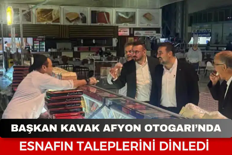 Başkan Kavak Afyon Otogarı’nda esnafın taleplerini dinledi