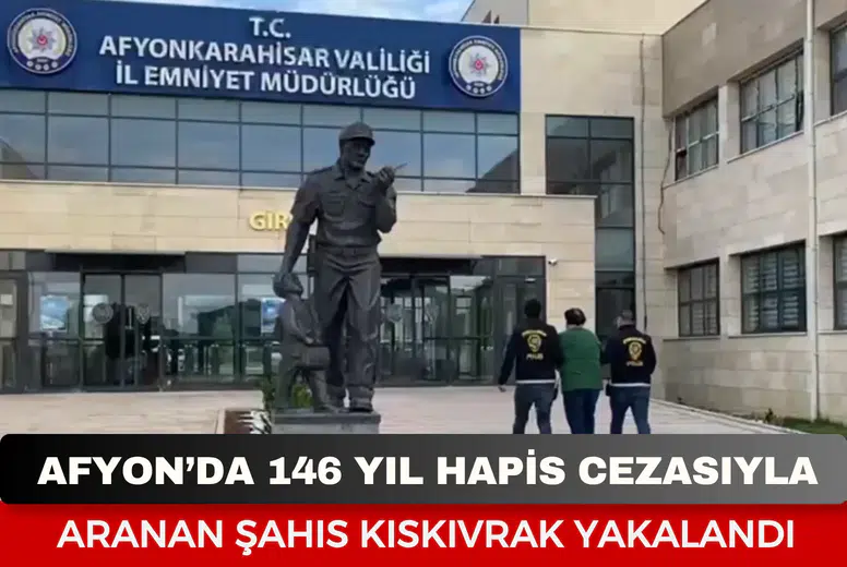 Afyonkarahisar’da 146 yıl hapis cezasıyla aranan şahıs kıskıvrak yakalandı