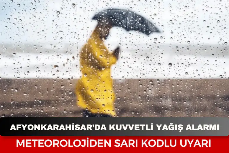 Afyonkarahisar’da kuvvetli yağış alarmı: Meteorolojiden sarı kodlu uyarı