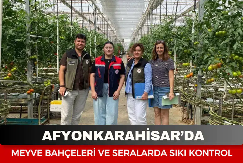 Afyonkarahisar’da meyve bahçeleri ve seralarda sıkı kontrol