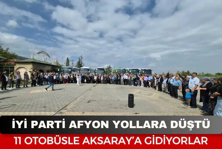 Afyonkarahisar’da Miting Heyecanı! İYİ Parti Teşkilatı Aksaray Yolunda