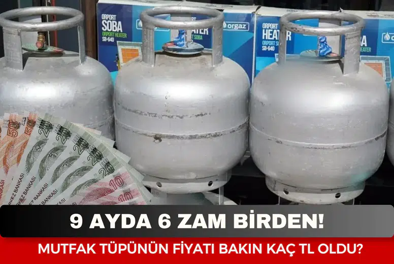 9 ayda 6 zam birden! Mutfak tüpünün fiyatı bakın kaÇ TL oldu?