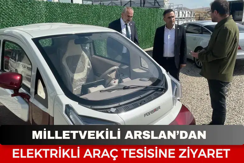 Milletvekili Arslan’dan elektrikli araç tesisine ziyaret