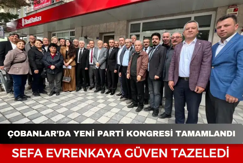 Çobanlar’da YENİ Parti kongresi tamamlandı: Sefa Evrenkaya güven tazeledi