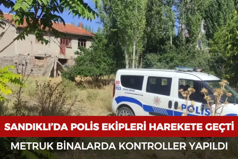 Sandıklı’da polis ekipleri harekete geçti: Metruk binalarda kontroller yapıldı