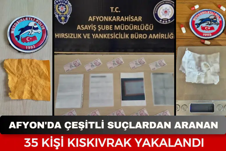 Afyonkarahisar'da çeşitli suçlardan aranan 35 kişi kıskıvrak yakalandı