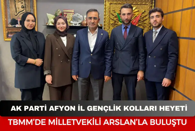 AK Parti Afyonkarahisar İl Gençlik Kolları heyeti TBMM’de Milletvekili Arslan’la buluştu