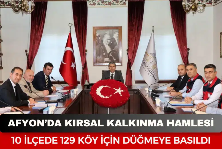 Afyonkarahisar’da kırsal kalkınma hamlesi: 10 ilçede 129 köy için düğmeye basıldı