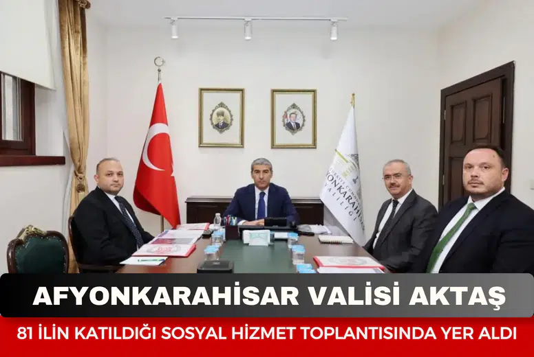 Afyonkarahisar Valisi Aktaş, 81 ilin katıldığı sosyal hizmet toplantısında yer aldı