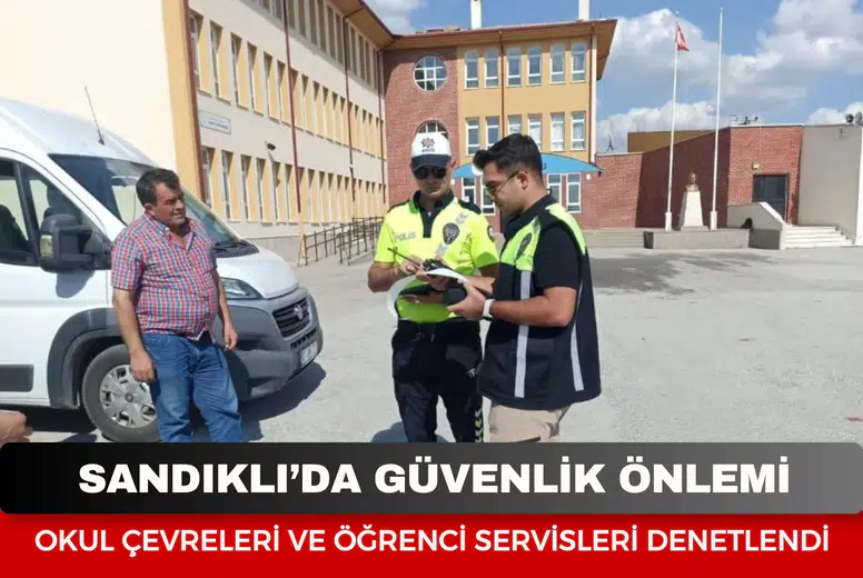 Sandıklı’da güvenlik önlemi: Okul çevreleri ve öğrenci servisleri denetlendi