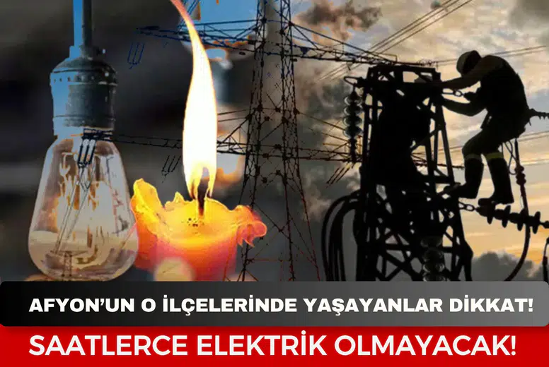 Afyon'un o ilçelerinde yaşayanlar dikkat! Bugün saatlerce elektrik olmayacak
