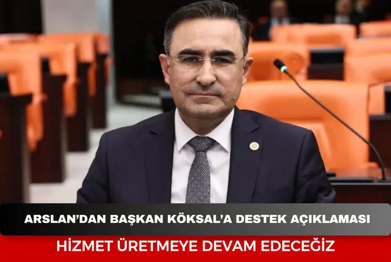Milletvekili Arslan'dan Başkan Köksal'a destek açıklaması
