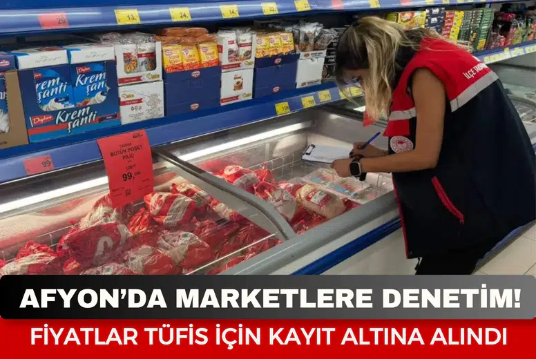 Afyon’da marketlere denetim: Fiyatlar TÜFİS için kayıt altına alındı