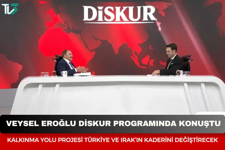 Veysel Eroğlu Diskur Programında Konuştu: Kalkınma Yolu Projesi Türkiye Ve Irak’ın Kaderini Değiştirecek