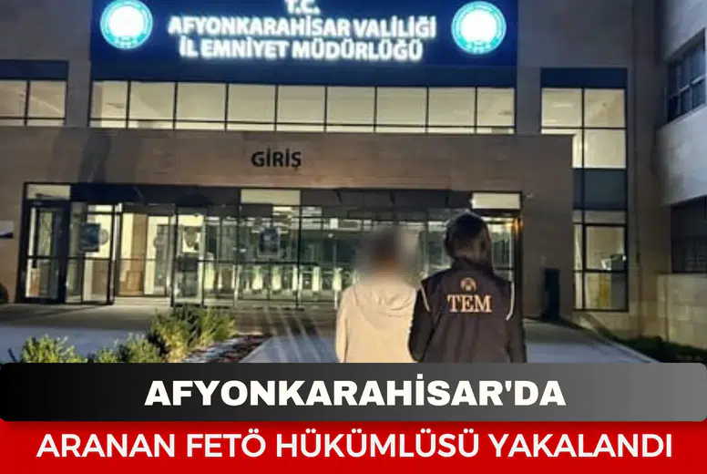 Afyonkarahisar’da aranan FETÖ hükümlüsü yakalandı