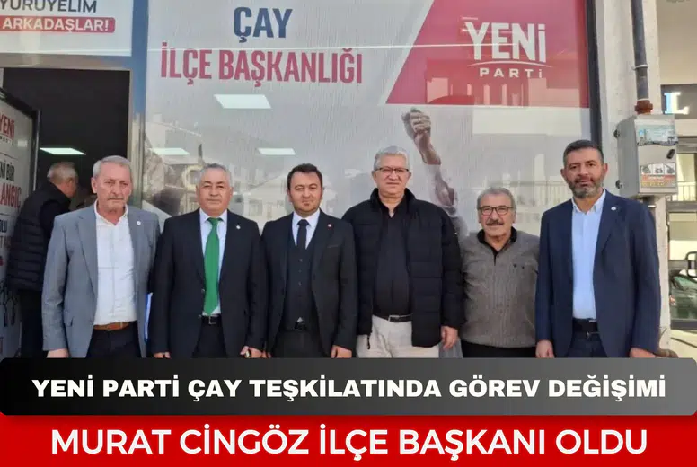 YENİ Parti Çay teşkilatında görev değişimi: Murat Cingöz ilçe başkanı oldu