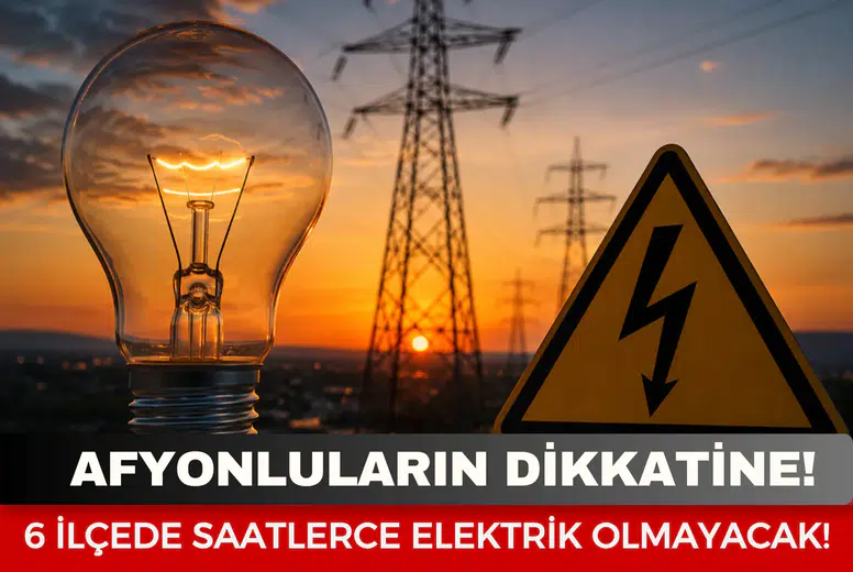 Afyonluların dikkatine! Bugün 6 ilçede saatlerce elektrik olmayacak