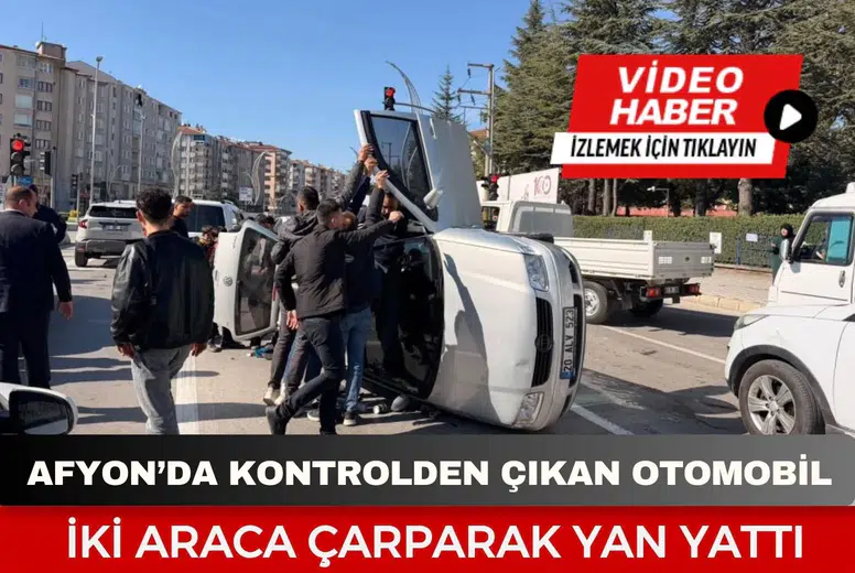 Afyonkarahisar’da kontrolden çıkan otomobil iki araca çarparak yan yattı