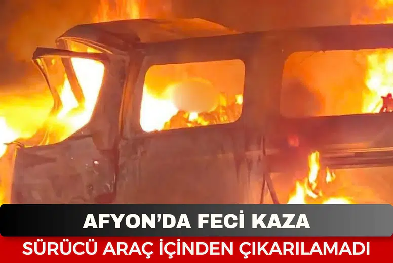 Afyonkarahisar’ın Dinar ilçesinde feci kaza: Tıra çarpan minibüs alev aldı, sürücü yanarak yaşamını yitirdi!