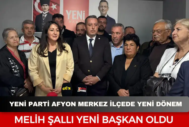 Yeni Parti Afyonkarahisar’da merkez ilçede yeni dönem: Melih Şallı yeni başkan oldu