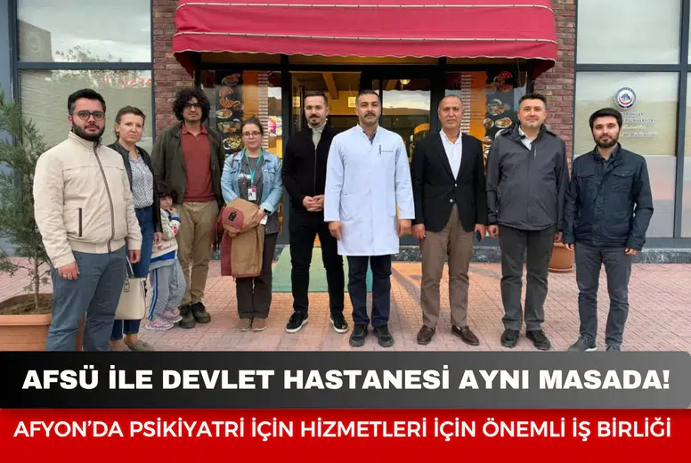AFSÜ ile Devlet Hastanesi Aynı Masada! Afyon’da Psikiyatri İçin Hizmetleri İçin Önemli İş Birliği