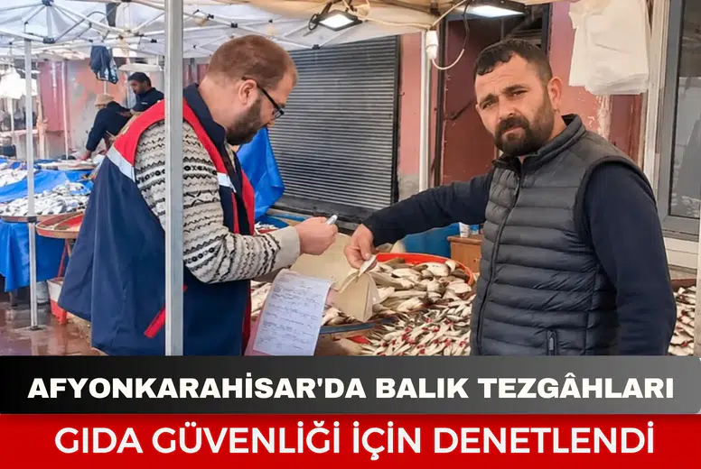 Afyonkarahisar'da balık tezgâhları gıda güvenliği için denetlendi