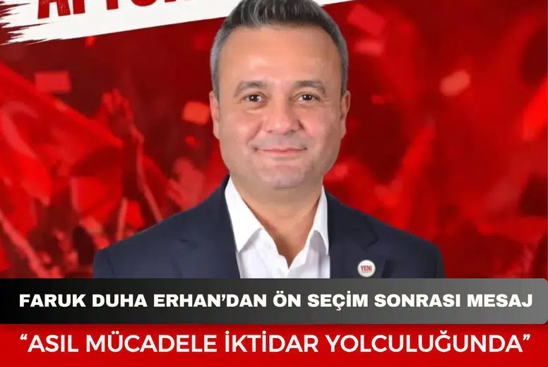 Faruk Duha Erhan’dan ön seçim sonrası birlik ve iktidar mesajı: “Asıl mücadele iktidar yolculuğunda”