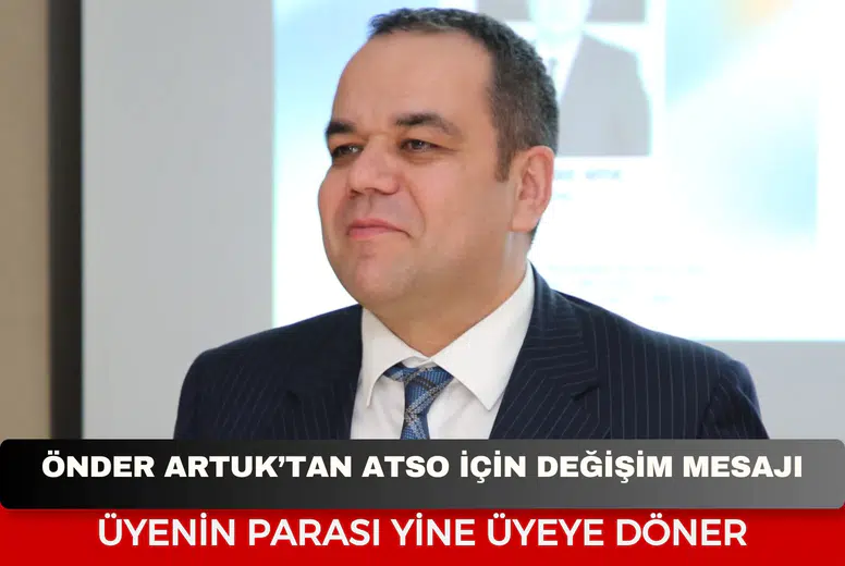 Önder Artuk’tan ATSO için değişim mesajı: “Üyenin parası yine üyeye döner”