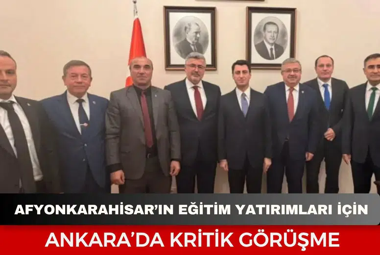 Afyonkarahisar’ın eğitim yatırımları için Ankara’da kritik görüşme