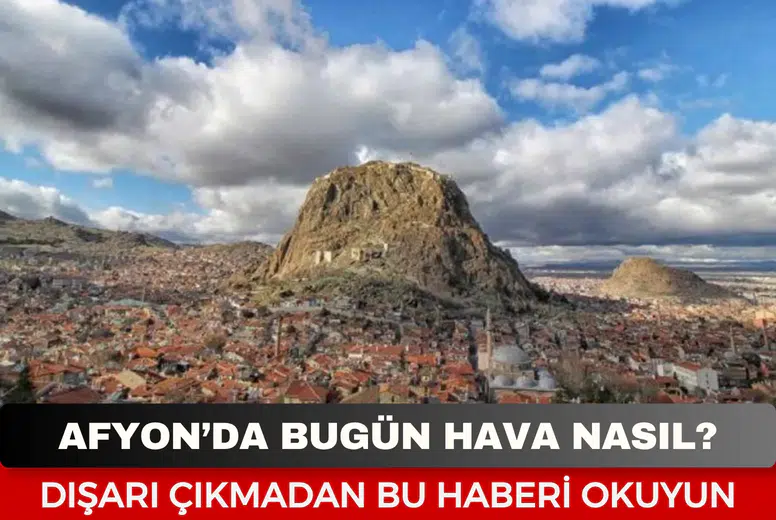 Afyon Hava Durumu... 25 Ekim Pazar Afyon'da Hava Nasıl Olacak?