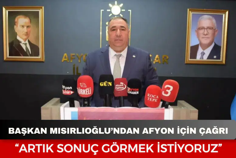 Başkan Mısırlıoğlu’ndan Afyonkarahisar İçin Çağrı: “Artık Sonuç Görmek İstiyoruz”