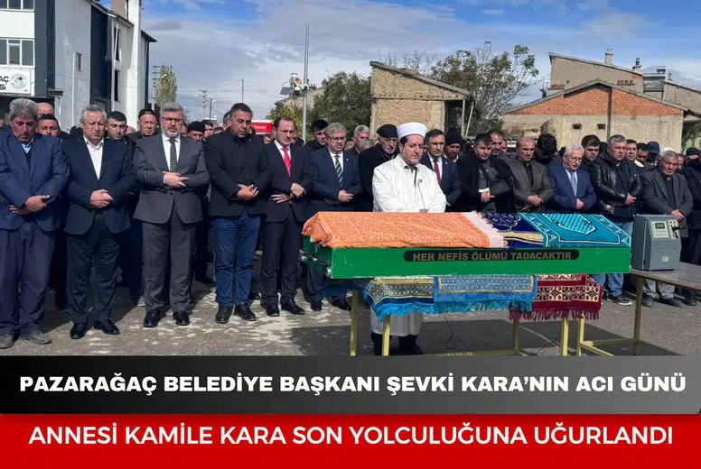Pazarağaç Belediye Başkanı Şevki Kara’nın acı günü: Annesi Kamile Kara son yolculuğuna uğurlandı