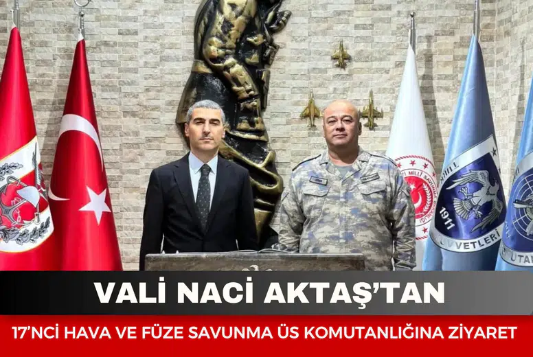 Vali Aktaş’tan 17’nci Hava ve Füze Savunma Üs Komutanlığına ziyaret