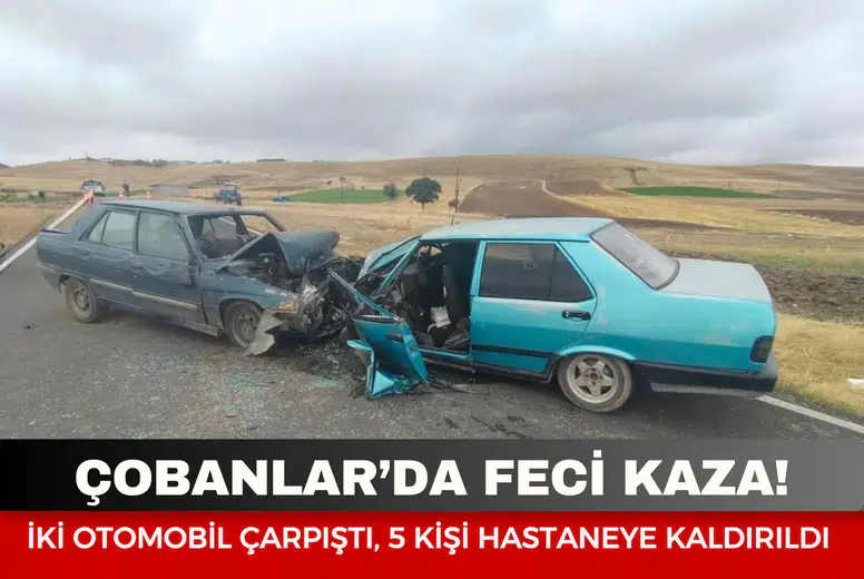 Çobanlar’da feci kaza: İki otomobil çarpıştı, 5 kişi hastaneye kaldırıldı