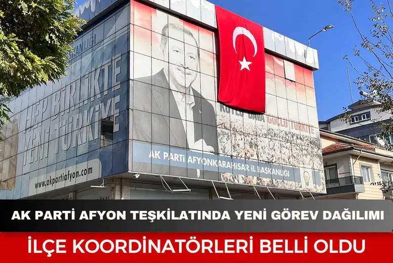 AK Parti Afyonkarahisar teşkilatında yeni görev dağılımı: İlçe koordinatörleri belli oldu