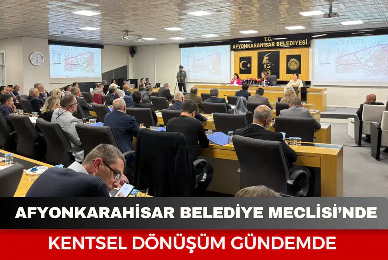Afyonkarahisar Belediye Meclisi’nde kentsel dönüşüm gündemde: Mısri ve İmaret çevresi masada