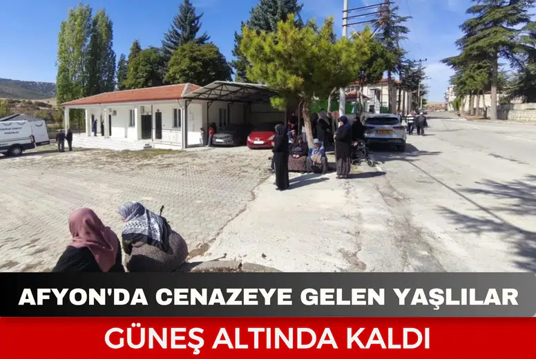 Afyonkarahisar'da cenazeye gelen yaşlılar güneş altında kaldı