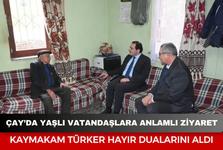 Çay’da yaşlı vatandaşlara anlamlı ziyaret: Kaymakam Türker hayır dualarını aldı