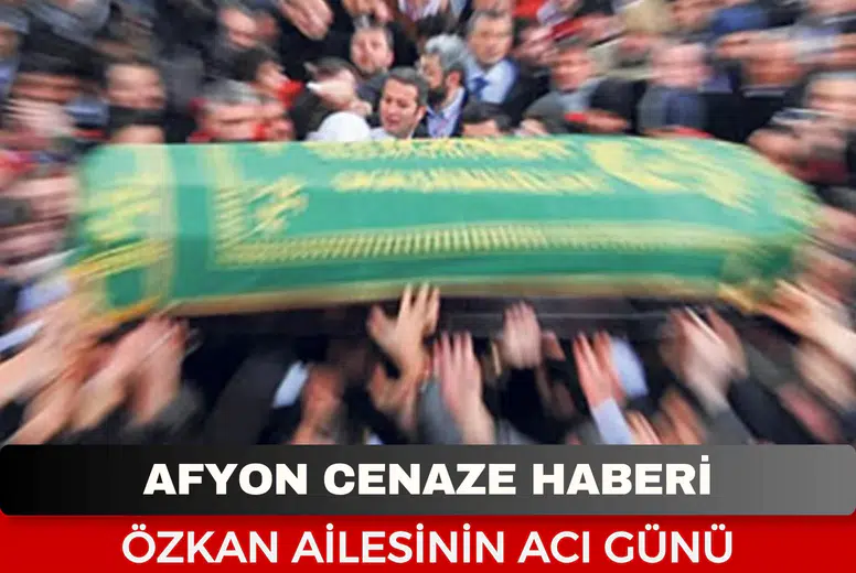 Afyonkarahisar Cenaze Haberi: Fatma Özkan Vefat Etti