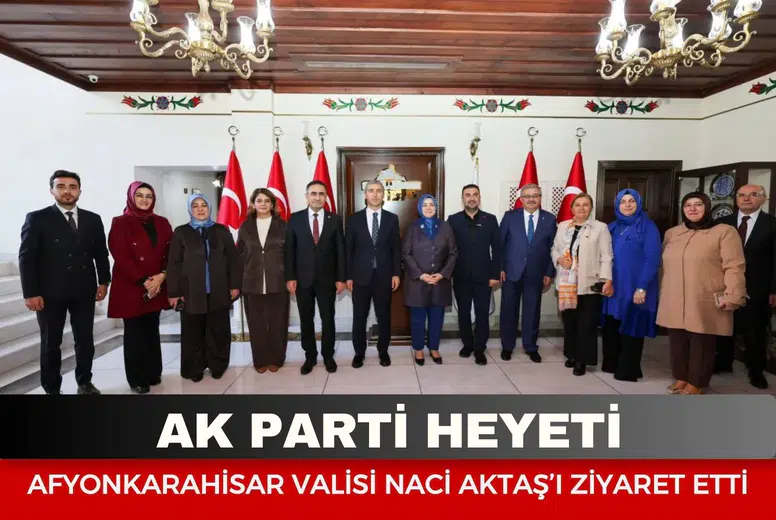 AK Parti Heyeti Afyonkarahisar Valisi Naci Aktaş’ı Ziyaret Etti