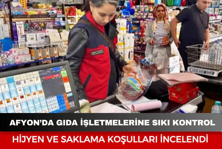 Afyon’da Gıda İşletmelerine Sıkı Kontrol: Hijyen ve Saklama Koşulları İncelendi