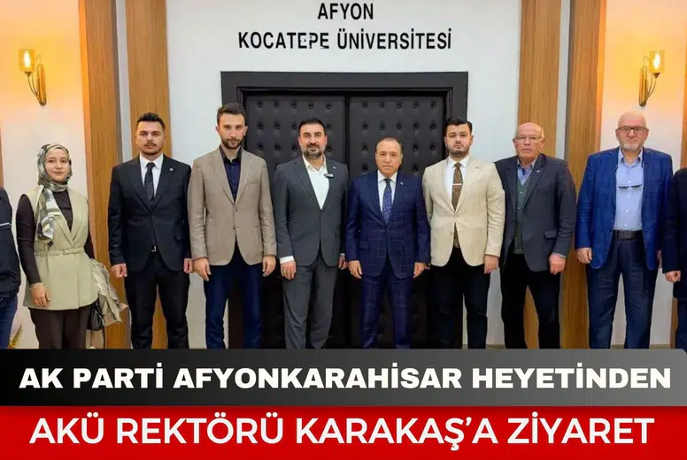 AK Parti Afyonkarahisar heyetinden AKÜ Rektörü Karakaş’a ziyaret